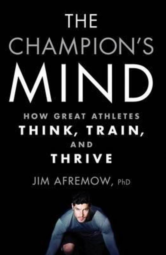 Champions Mind : How Great Athletes Think Train & Thrive