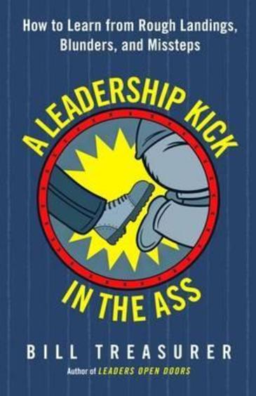 A Leadership Kick In The Ass: How To Learn From Rough Landings, Blunders, And Missteps