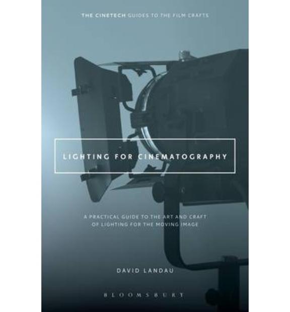 Lighting for Cinematography: A Practical Guide to the Art and Craft of Lighting for the Moving Image