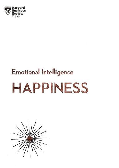 Happiness : Hbr Emotional Intelligence Series