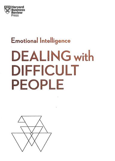 Dealing With Difficult People : Hbr Emotional Intelligence Series