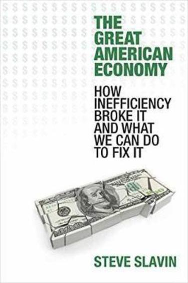 The Great American Economy: How Inefficiency Broke It And What We Can Do To Fix It