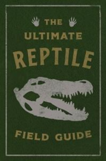 The Ultimate Reptile Field Guide : The Herpetologists Handbook