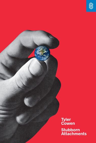 Stubborn Attachments: A Vision For A Society Of Free Prosperous & Responsible Individuals