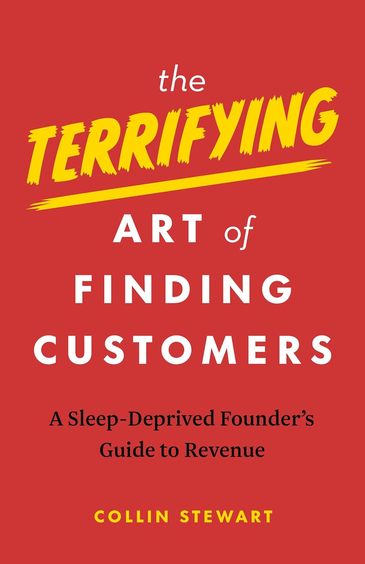 The Terrifying Art of Finding Customers: A Sleep-Deprived Founders Guide to Revenue