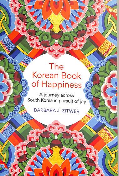 Korean Book Of Happiness : A Journey Across South Korea In Pursuit Of Joy