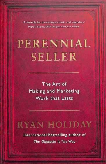 Perennial Seller : The Art Of Making And Marketing Work That Lasts