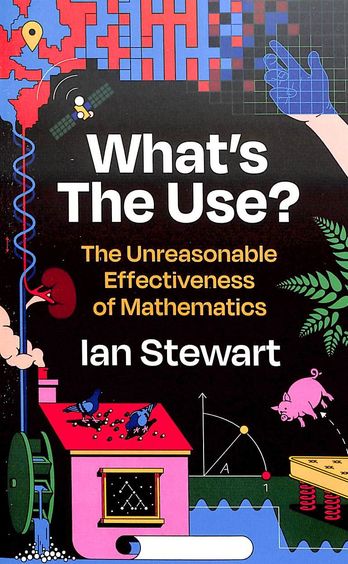 Whats The Use : The Unreasonable Effectiveness Of Mathematics