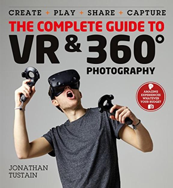 The Complete Guide to VR and 360 Photography: Make, Enjoy, and Share and Play 