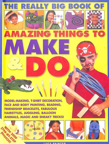 Really Big Book Of Amazing Things To Make & Do