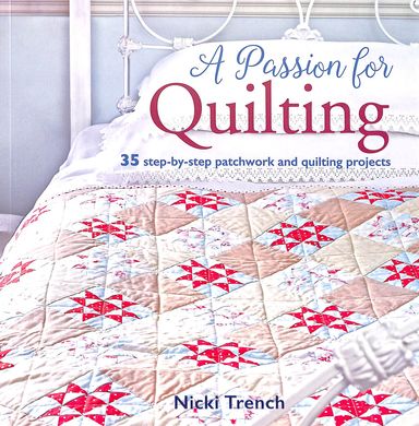 Passion For Quilting : 35 Step By Step Patchwork & Quilting Projects