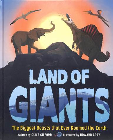 Land Of Giants : The Biggest Beasts That Ever Roamed The Earth