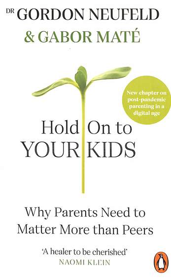 Hold On To Your Kids : Why Parents Need To Matter Than Peers