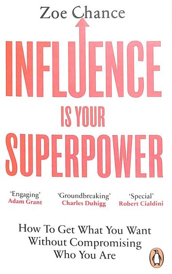 Influence Is Your Superpower : How To Get What You Want Without Compromising Who You Are