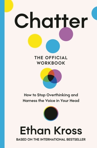 Chatter: The Official Workbook : How To Stop Overthinking & Harness The Voice In Your Head