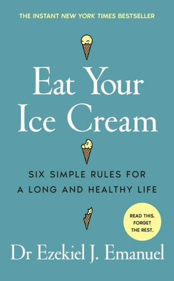 Eat Your Ice Cream : Six Simple Rules For A Long & Healthy Life