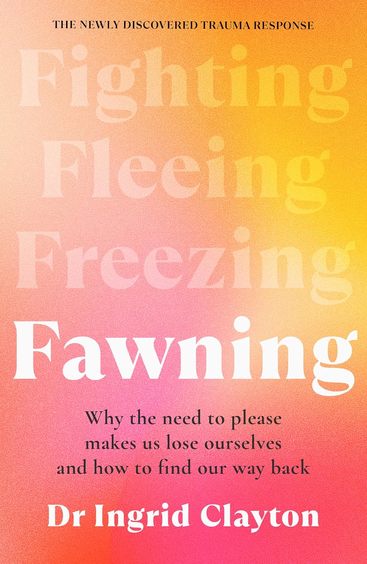 Fawning : Why The Need To Please Makes Us Lose Ourselves &  How To Find Our Way Back