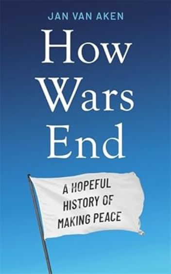 How Wars End : A Hopeful History Of Making Peace