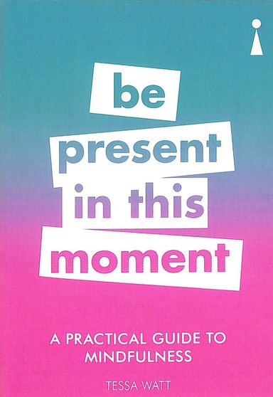 Practical Guide To Mindfulness : Be Present In This Moment