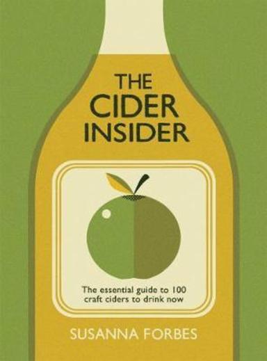 The Cider Insider: The Essential Guide To 100 Craft Ciders To Drink Now