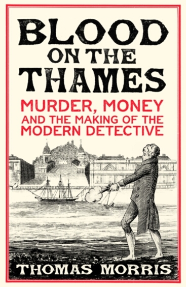 Blood on the Thames: Murder, money and the making of the modern detective