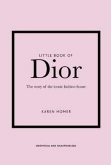 Little Book Of Dior : The Story of the Iconic Fashion House (5th Edition)