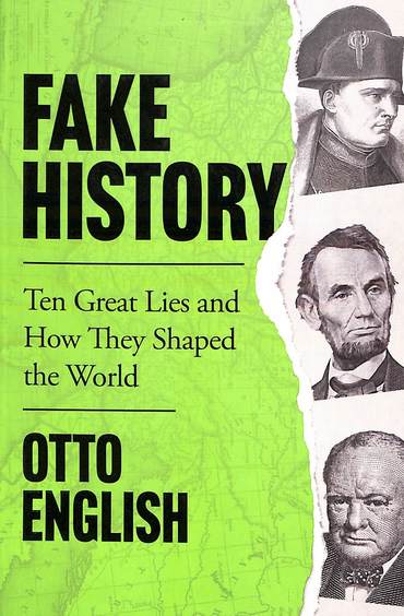 Fake History : Ten Great Lies & How They Shaped The World