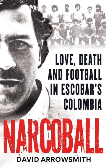 Narcoball : Love, Death & Football In Escobar'S Colombia