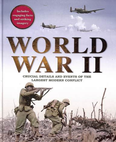 World War 2 : Crucial Details & Events Of The Largest Modern Conflict