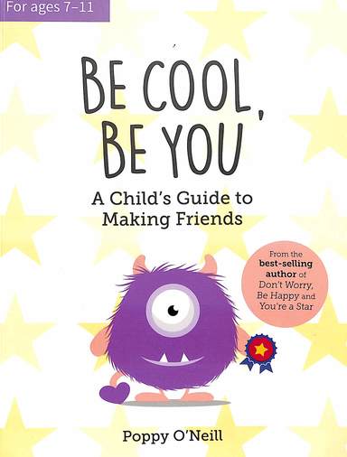 Be Cool Be You : A Childs Guide To Making Friends : Age 7 To 11+