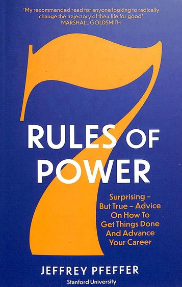 7 Rules Of Power : Surprising But True Advice On How To Get Things Done & Advance Your Career