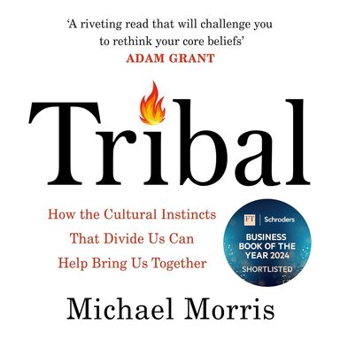 Tribal : How The Cultural Instincts That Divide Us Can Help Bring Us Together