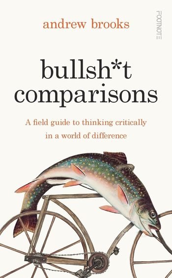 Bullshit Comparisons: A field guide to thinking critically in a world of difference