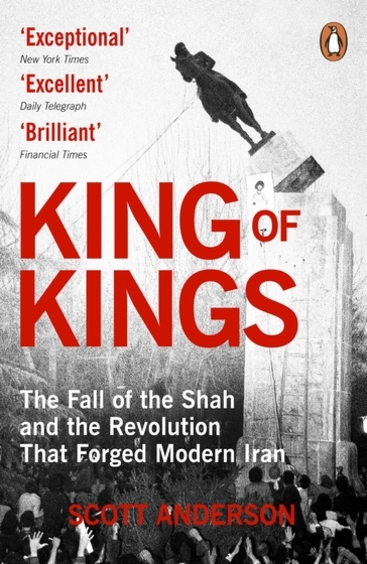 King Of Kings : The Fall Of The Shah & The Revolution That Forged Modern Iran