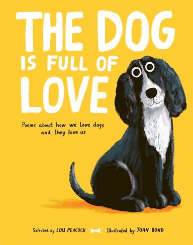 Dog Is Full Of Love : Poems About How We Love Dogs & They Love Us