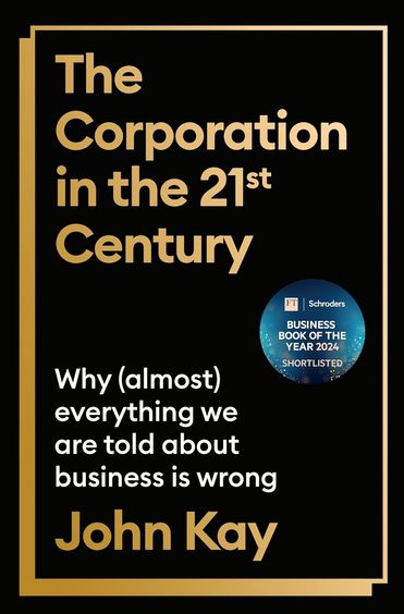 Corporation In The 21st Century : Why Almost Everything We Are Told About Business Is Wrong