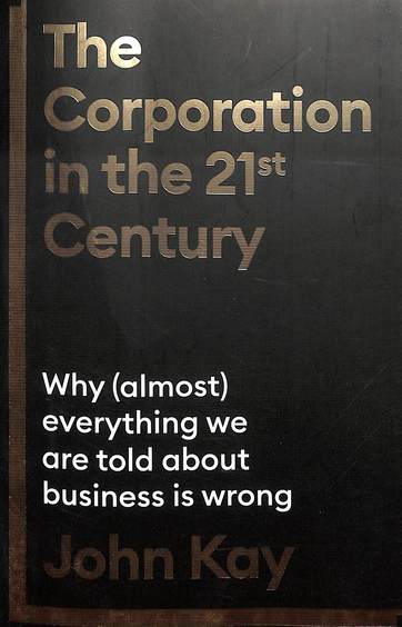 Corporation In The 21st Century : Why Almost Everything We Are Told About Business Is Wrong