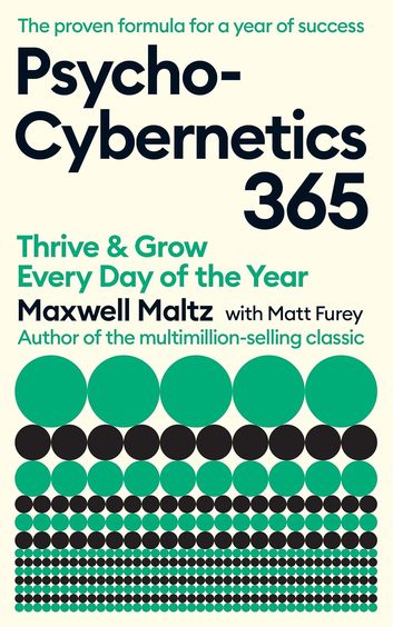 Psycho Cybernetics 365 : Thrive & Grow Every Day Of The Year