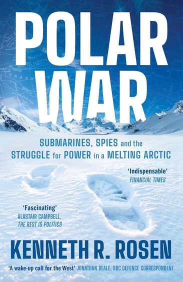Polar War : Submarines Spies & The Struggle For Power In A Melting Arctic