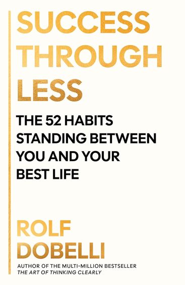 Success Through Less : The 52 Habits Standing Between You & Your Best Life