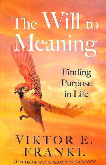 Will To Meaning : Finding Purpose In Life