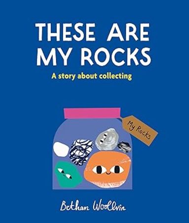 These Are My Rocks : A Story About Collecting
