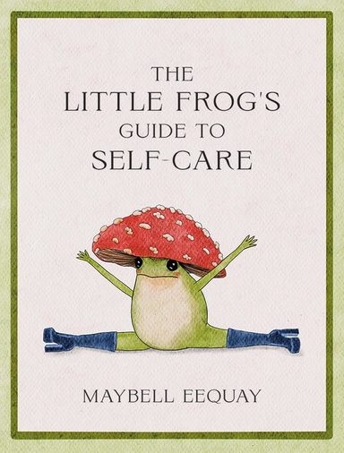Little Frogs Guide To Self Care : Affirmation Self Love & Life Lessons According To The Internets Be
