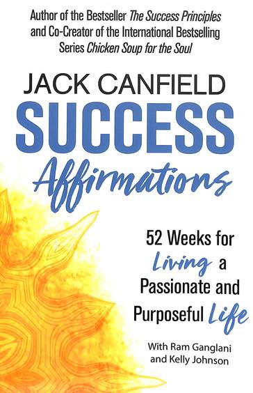 Success Affirmations : 52 Weeks For Living A Passionate & Purposeful Life