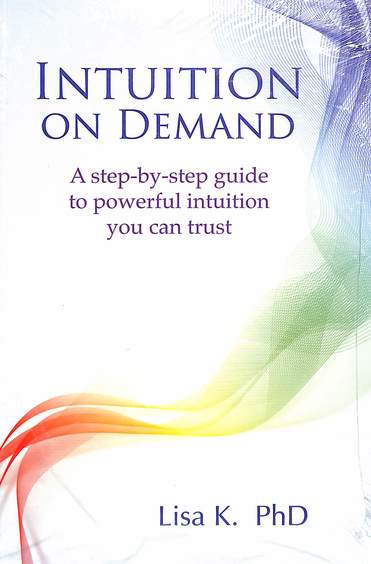 Intuition On Demand : A Step By Step Guide To Powerful Intuition You Can Trust