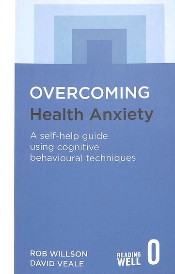 Over Coming Health Anxiety : A Self Help Guide Using Cognitive Behavioural Techniques