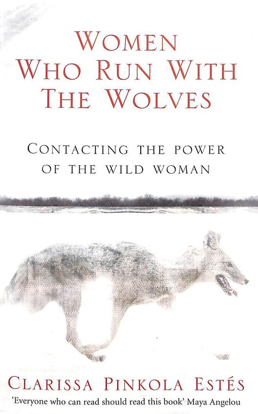 Women Who Run With The Wolves - Contacting The Power Of The Wild Women