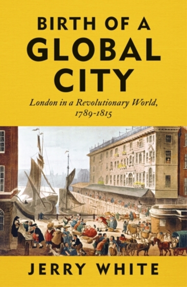 Birth of a Global City: London in a Revolutionary World, 1789-1815