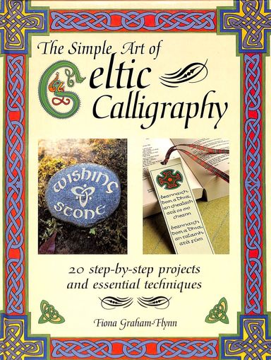 Simple Art Of Celtic Callipgraphy : Over 20 Step By Step Projects & Essential Techniques