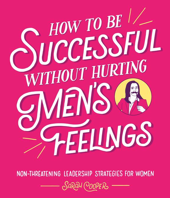 How To Be Successful Without Hurting Mens Feelings